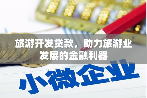 太康旅游开发贷款，助力旅游业发展的金融利器