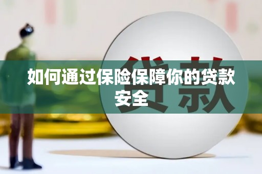太康如何通过保险保障你的贷款安全