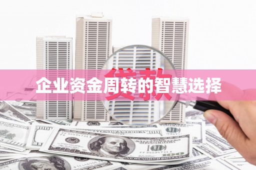 太康企业资金周转的智慧选择