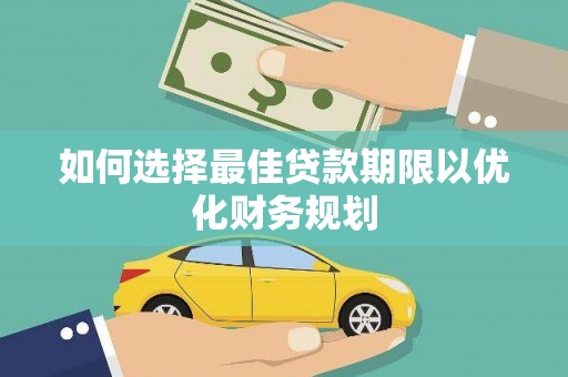 太康如何选择最佳贷款期限以优化财务规划
