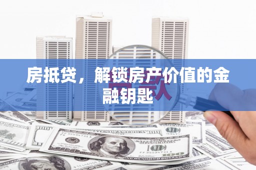 太康房抵贷，解锁房产价值的金融钥匙