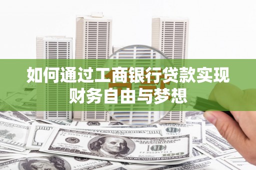 太康如何通过工商银行贷款实现财务自由与梦想