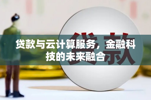太康贷款与云计算服务，金融科技的未来融合