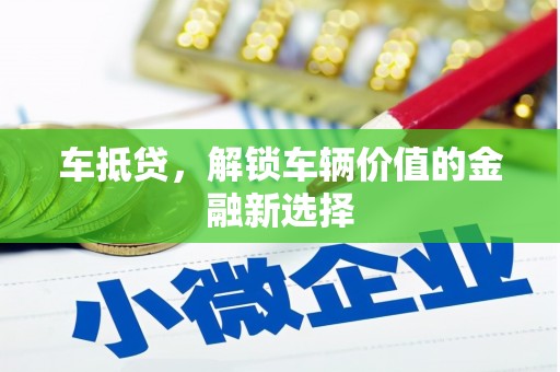 太康车抵贷，解锁车辆价值的金融新选择