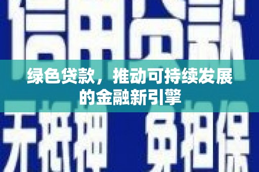太康绿色贷款，推动可持续发展的金融新引擎