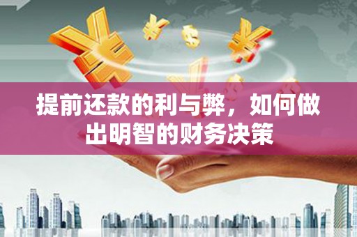 太康提前还款的利与弊，如何做出明智的财务决策