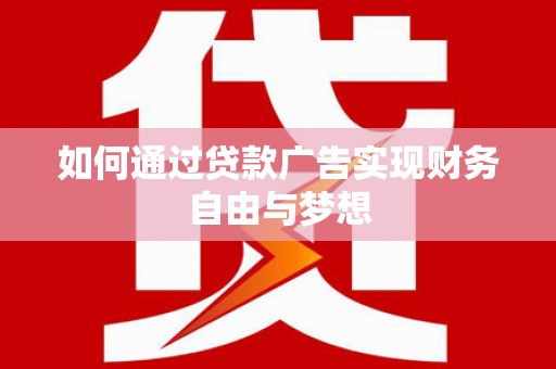 太康如何通过贷款广告实现财务自由与梦想