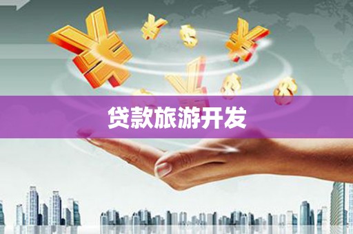 太康贷款旅游开发