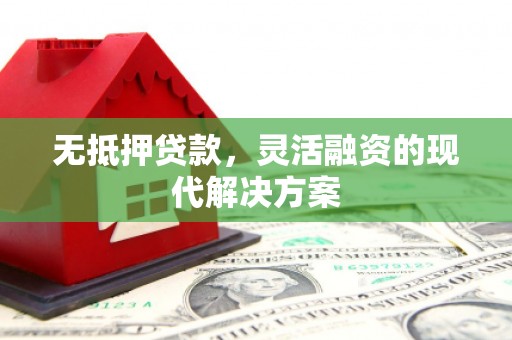 太康无抵押贷款，灵活融资的现代解决方案