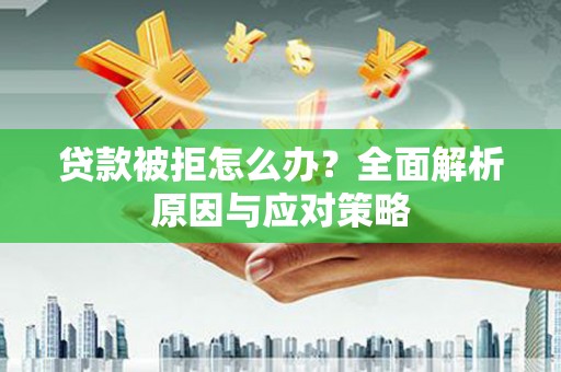 太康贷款被拒怎么办？全面解析原因与应对策略