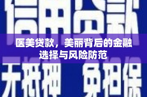 太康医美贷款，美丽背后的金融选择与风险防范