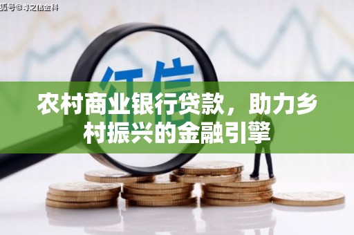太康农村商业银行贷款，助力乡村振兴的金融引擎
